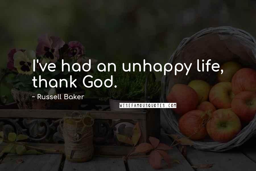 Russell Baker Quotes: I've had an unhappy life, thank God.