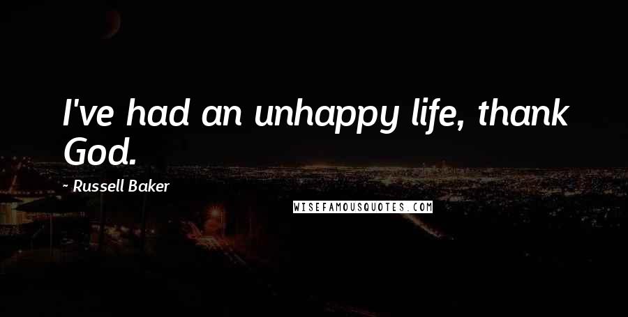 Russell Baker Quotes: I've had an unhappy life, thank God.