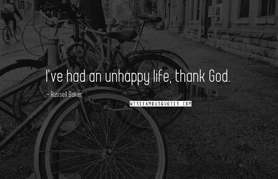 Russell Baker Quotes: I've had an unhappy life, thank God.