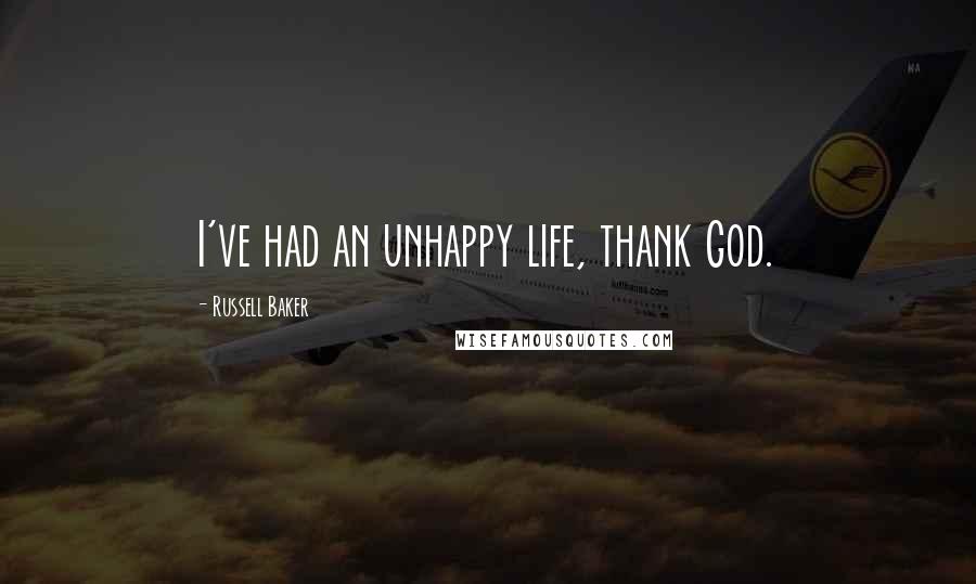 Russell Baker Quotes: I've had an unhappy life, thank God.