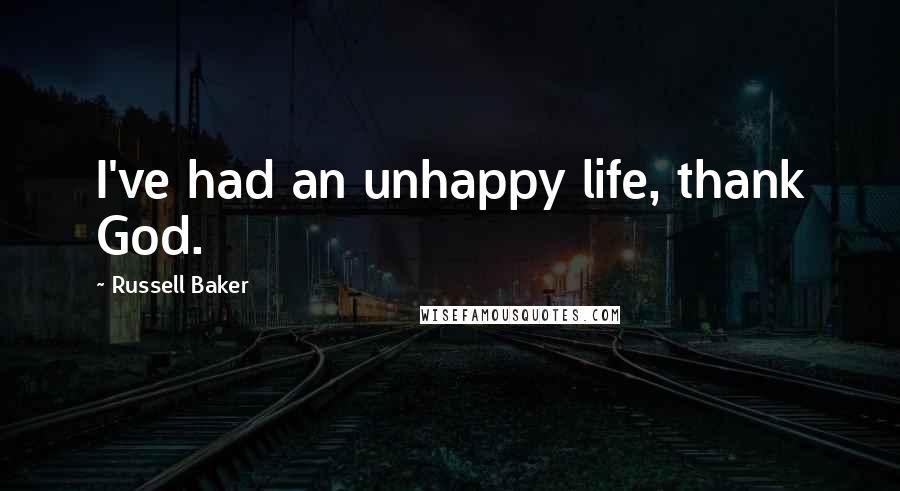 Russell Baker Quotes: I've had an unhappy life, thank God.