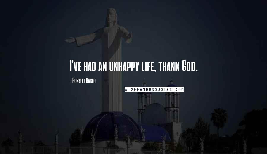 Russell Baker Quotes: I've had an unhappy life, thank God.