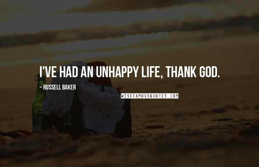 Russell Baker Quotes: I've had an unhappy life, thank God.