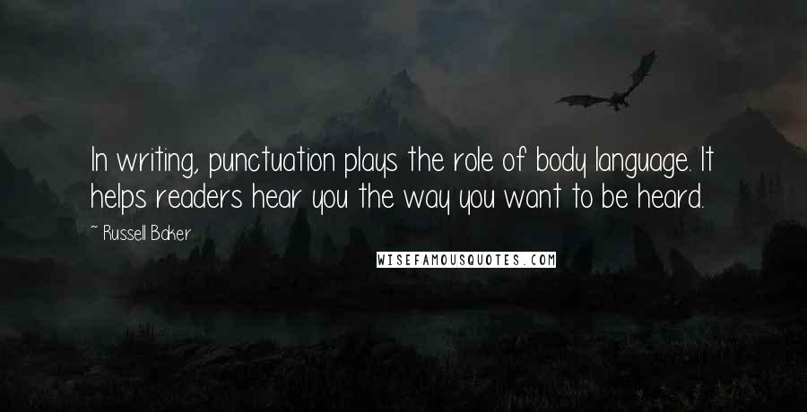 Russell Baker Quotes: In writing, punctuation plays the role of body language. It helps readers hear you the way you want to be heard.