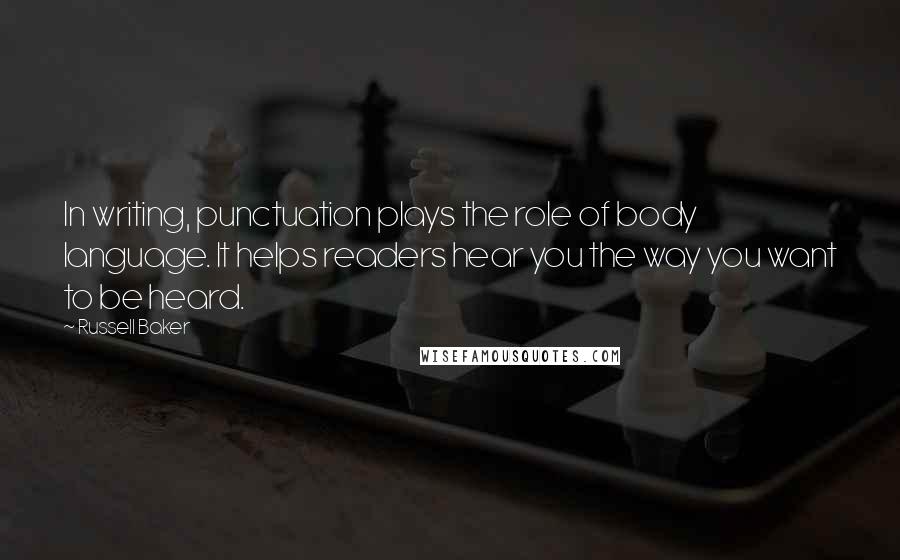 Russell Baker Quotes: In writing, punctuation plays the role of body language. It helps readers hear you the way you want to be heard.