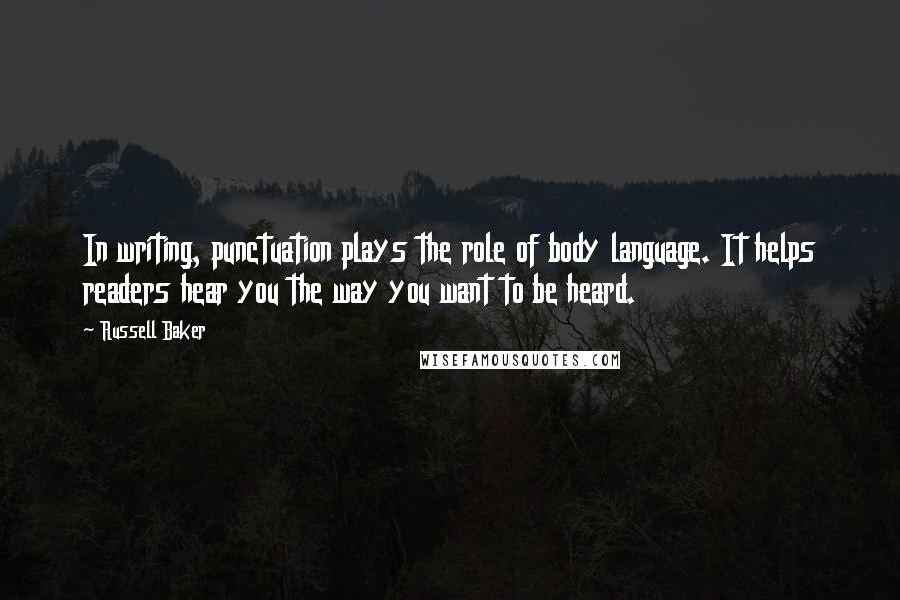 Russell Baker Quotes: In writing, punctuation plays the role of body language. It helps readers hear you the way you want to be heard.