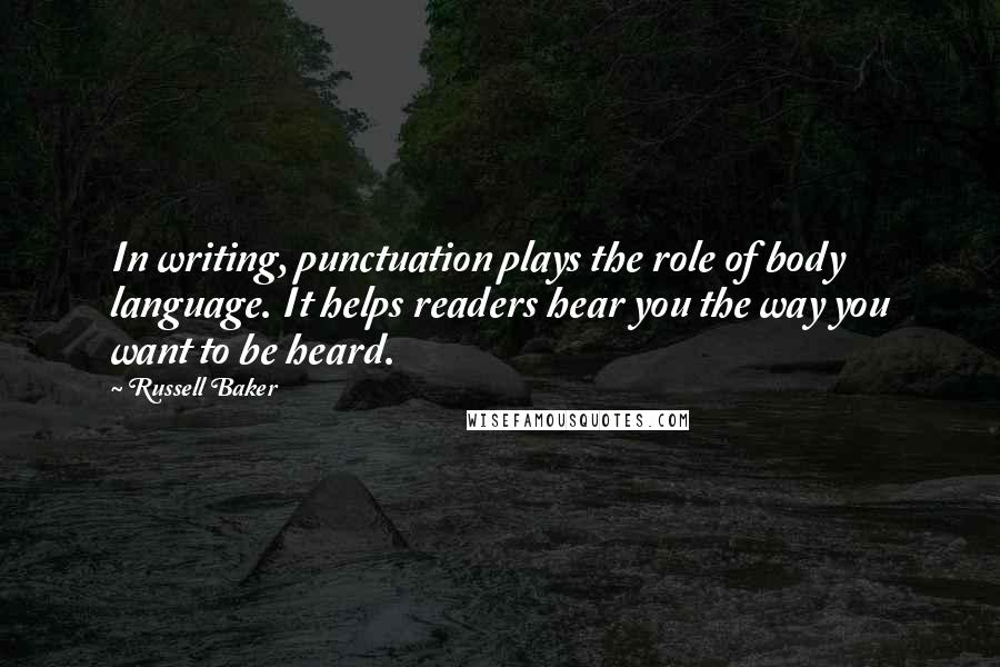 Russell Baker Quotes: In writing, punctuation plays the role of body language. It helps readers hear you the way you want to be heard.