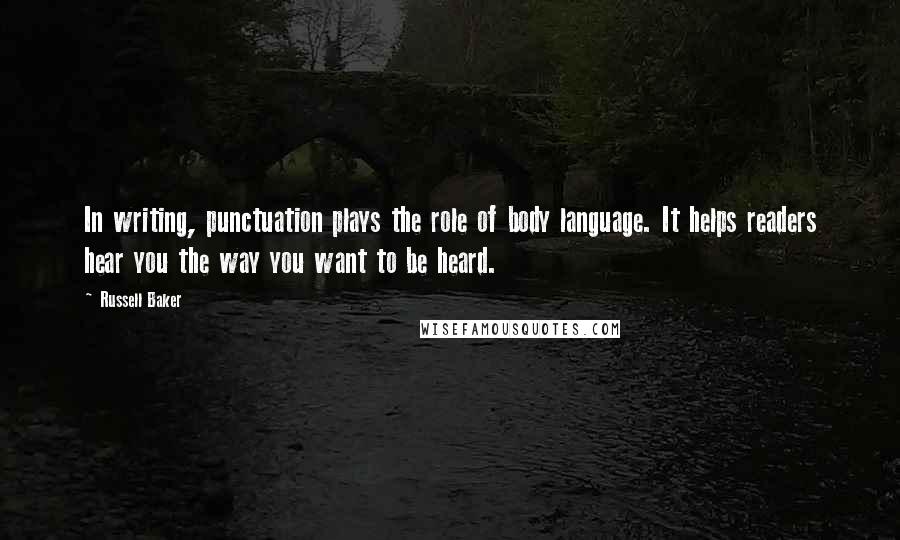 Russell Baker Quotes: In writing, punctuation plays the role of body language. It helps readers hear you the way you want to be heard.