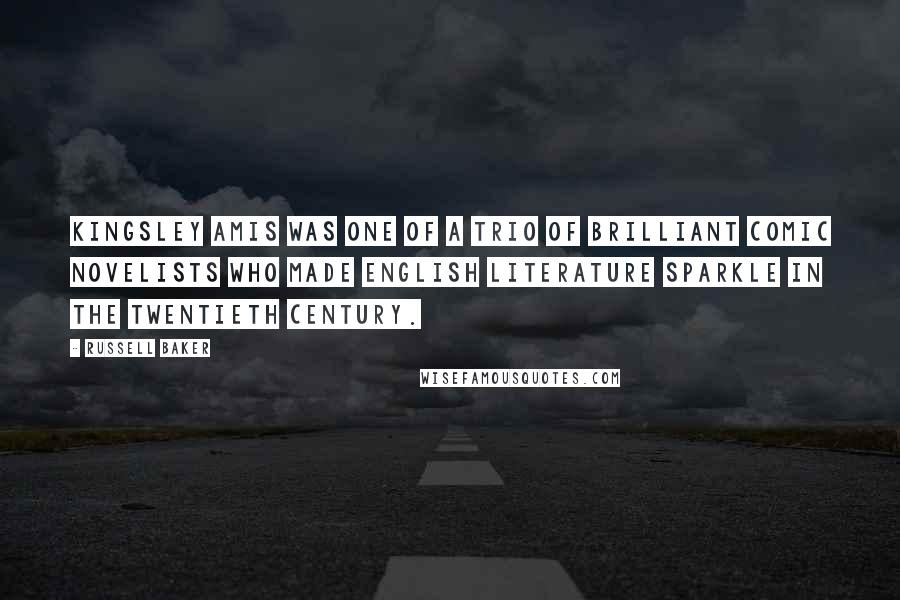 Russell Baker Quotes: Kingsley Amis was one of a trio of brilliant comic novelists who made English literature sparkle in the twentieth century.