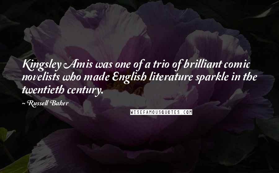 Russell Baker Quotes: Kingsley Amis was one of a trio of brilliant comic novelists who made English literature sparkle in the twentieth century.