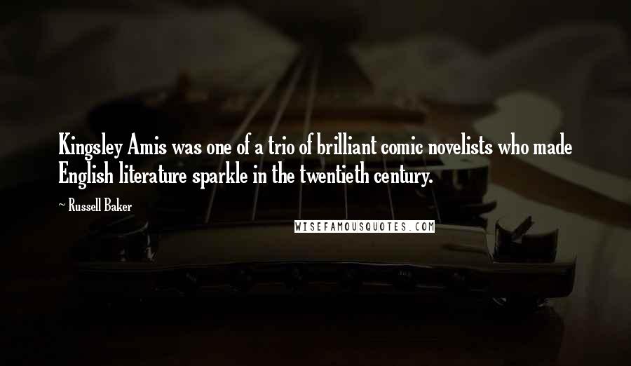 Russell Baker Quotes: Kingsley Amis was one of a trio of brilliant comic novelists who made English literature sparkle in the twentieth century.