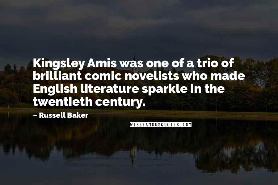 Russell Baker Quotes: Kingsley Amis was one of a trio of brilliant comic novelists who made English literature sparkle in the twentieth century.