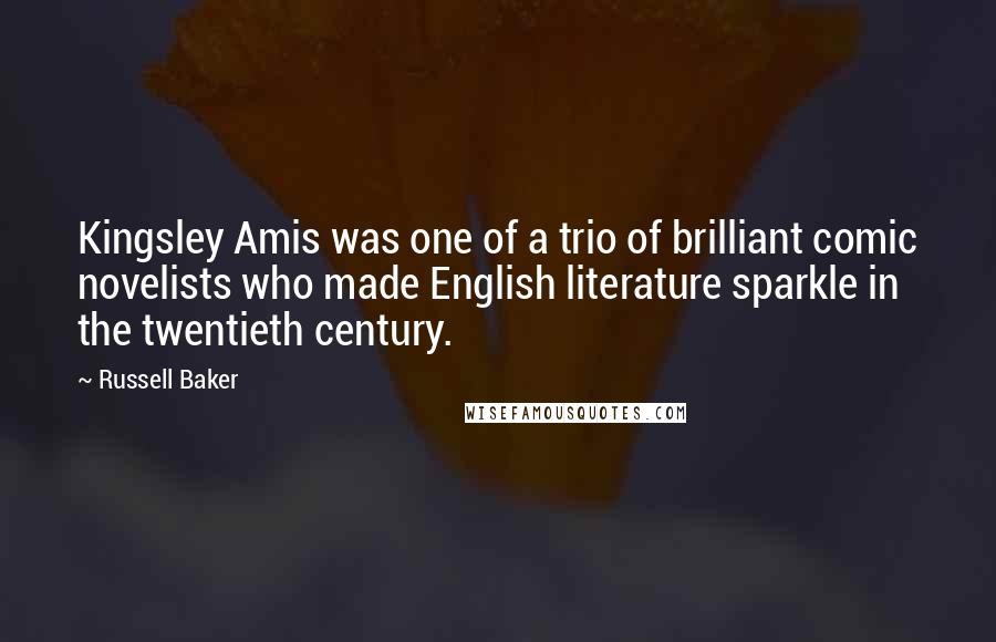 Russell Baker Quotes: Kingsley Amis was one of a trio of brilliant comic novelists who made English literature sparkle in the twentieth century.