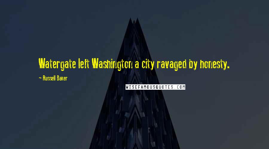Russell Baker Quotes: Watergate left Washington a city ravaged by honesty.