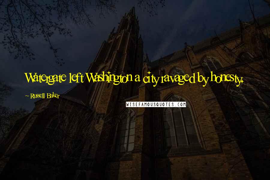 Russell Baker Quotes: Watergate left Washington a city ravaged by honesty.