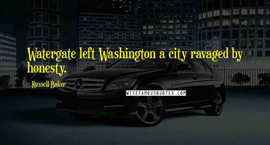 Russell Baker Quotes: Watergate left Washington a city ravaged by honesty.