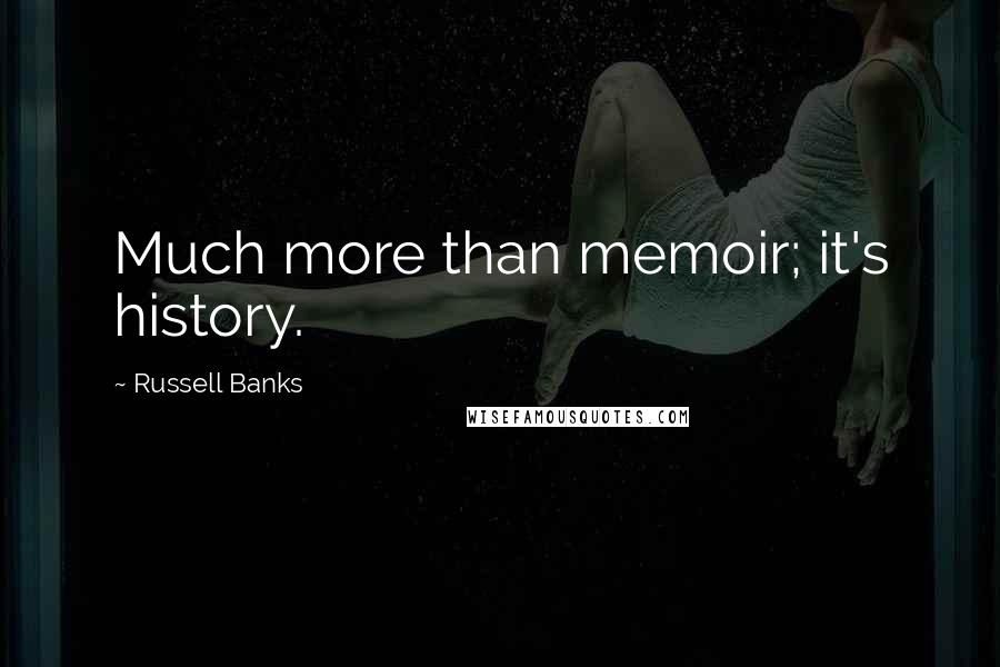 Russell Banks Quotes: Much more than memoir; it's history.