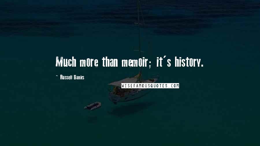 Russell Banks Quotes: Much more than memoir; it's history.