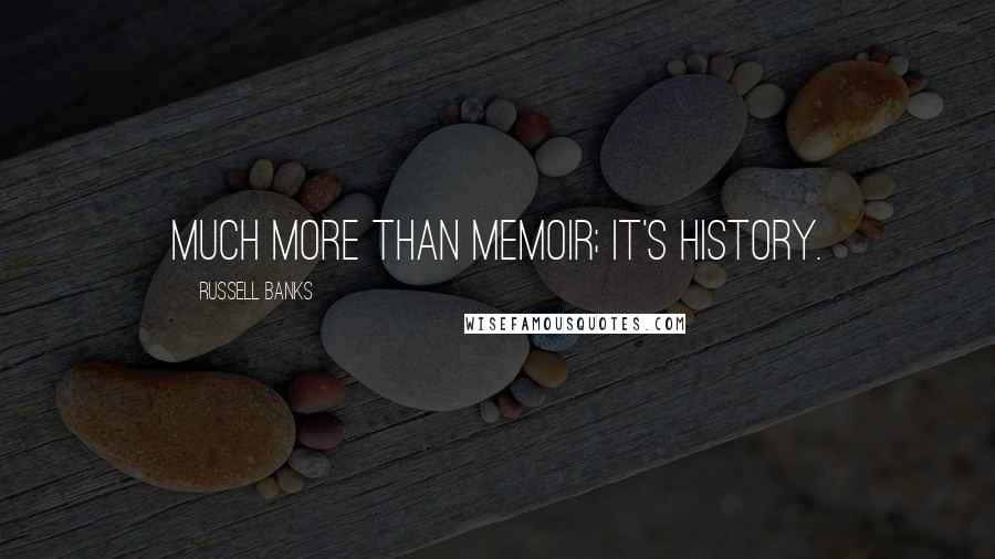 Russell Banks Quotes: Much more than memoir; it's history.