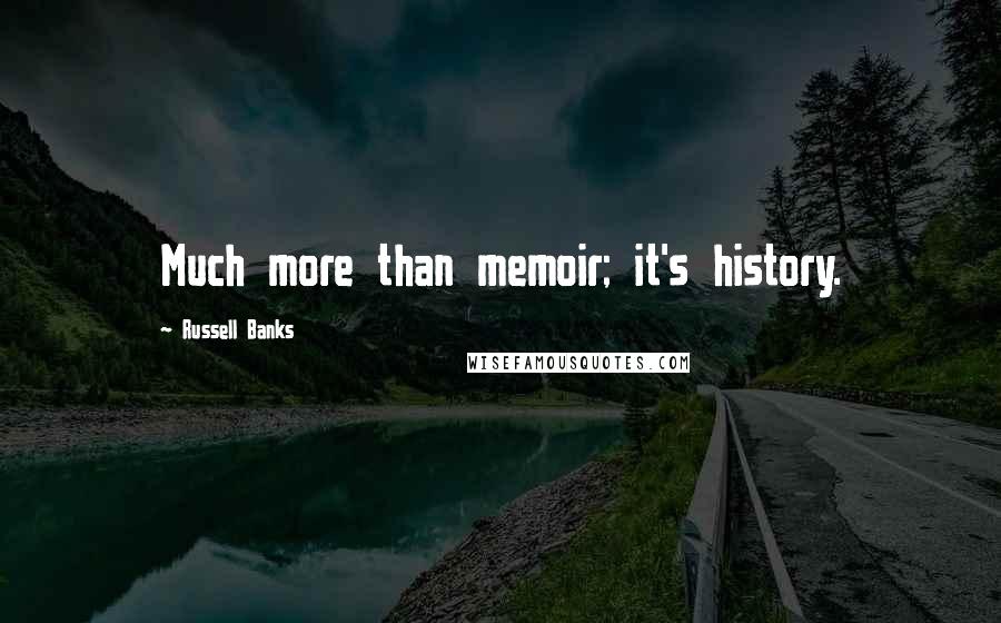 Russell Banks Quotes: Much more than memoir; it's history.