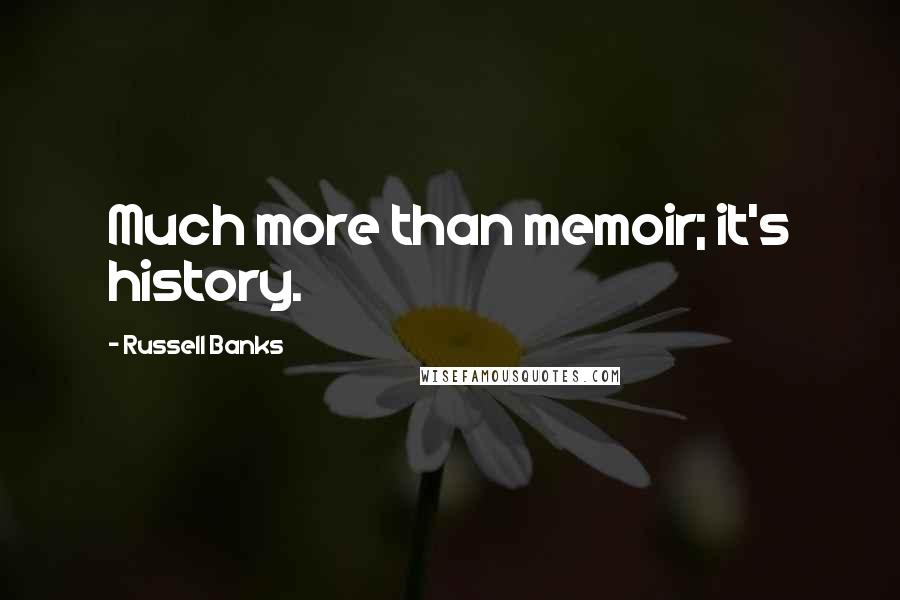 Russell Banks Quotes: Much more than memoir; it's history.