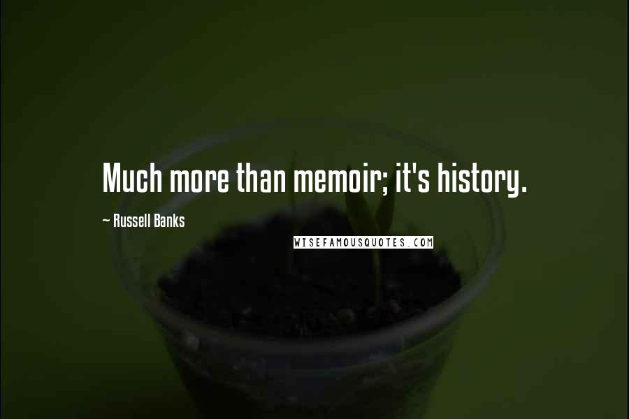 Russell Banks Quotes: Much more than memoir; it's history.