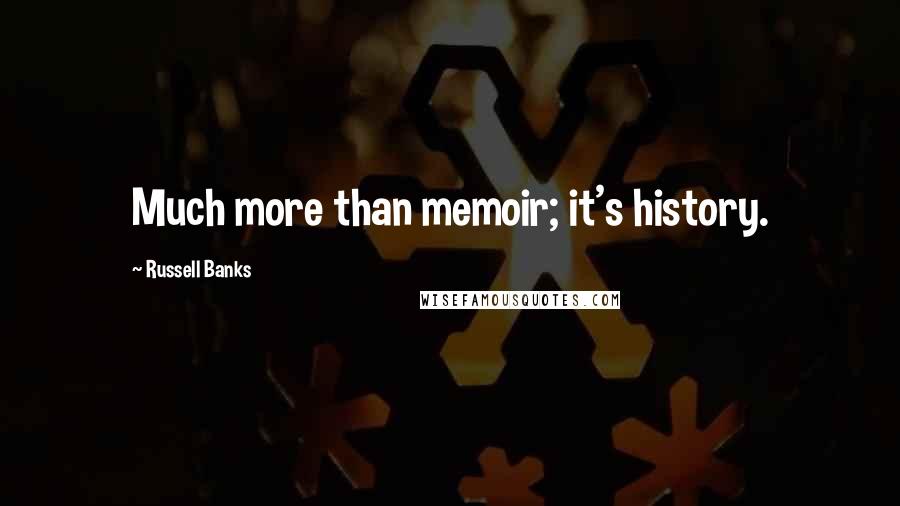 Russell Banks Quotes: Much more than memoir; it's history.