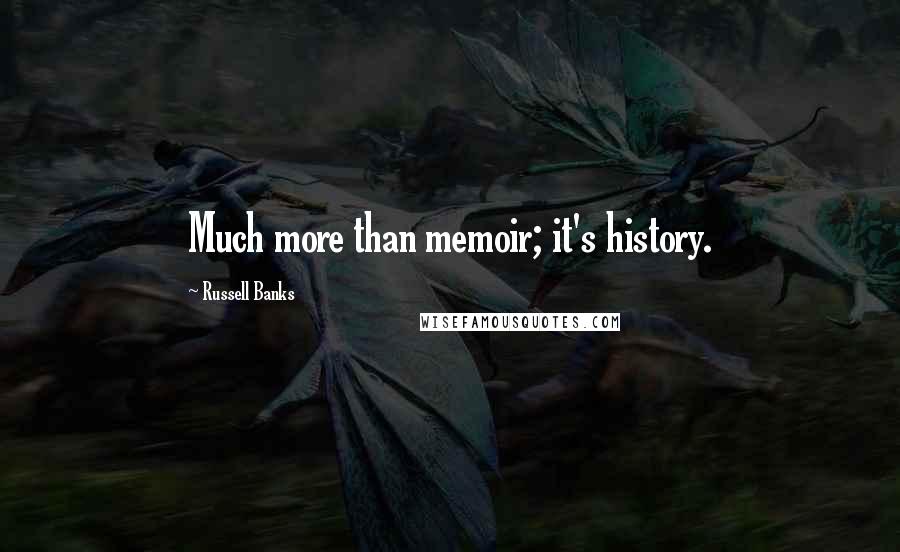 Russell Banks Quotes: Much more than memoir; it's history.