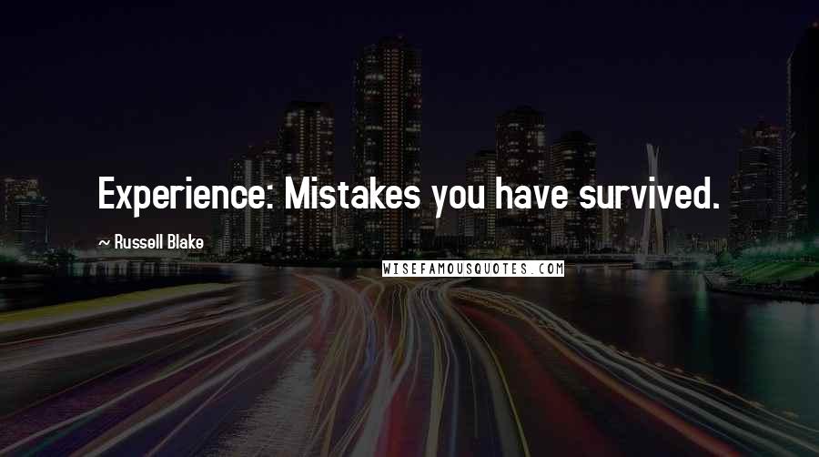 Russell Blake Quotes: Experience: Mistakes you have survived.