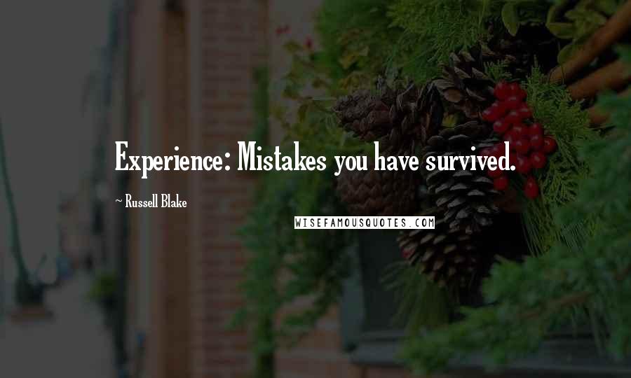 Russell Blake Quotes: Experience: Mistakes you have survived.