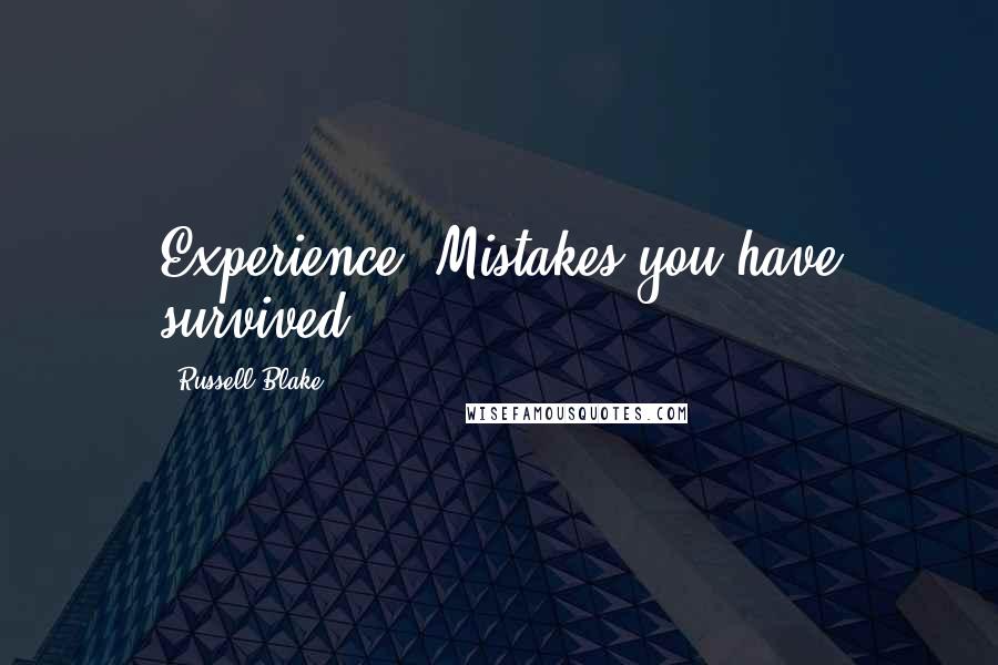 Russell Blake Quotes: Experience: Mistakes you have survived.