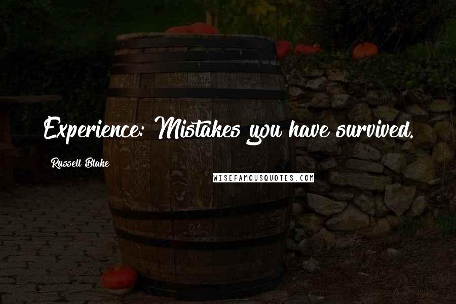 Russell Blake Quotes: Experience: Mistakes you have survived.