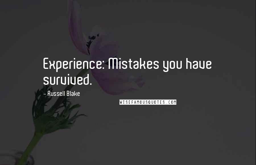 Russell Blake Quotes: Experience: Mistakes you have survived.