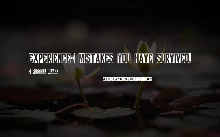 Russell Blake Quotes: Experience: Mistakes you have survived.