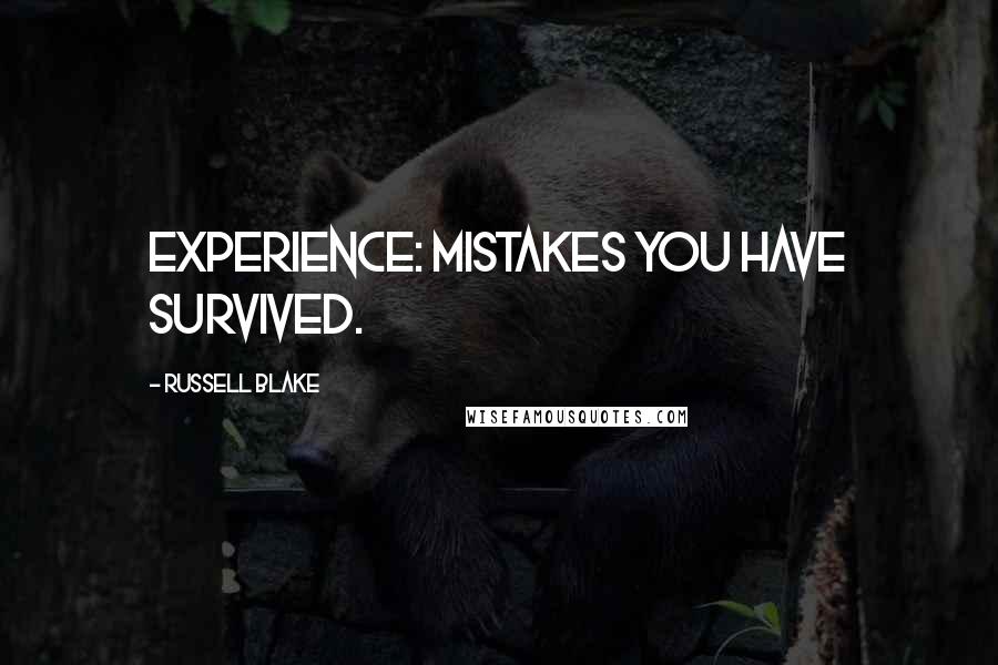 Russell Blake Quotes: Experience: Mistakes you have survived.