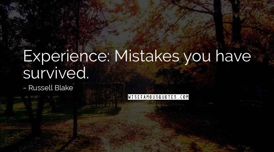 Russell Blake Quotes: Experience: Mistakes you have survived.