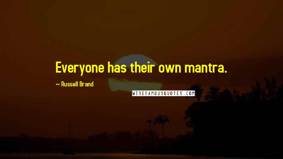 Russell Brand Quotes: Everyone has their own mantra.