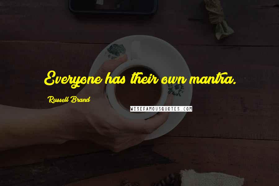 Russell Brand Quotes: Everyone has their own mantra.