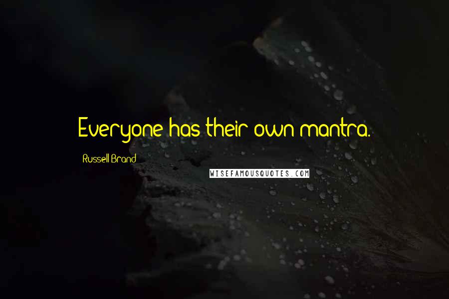 Russell Brand Quotes: Everyone has their own mantra.