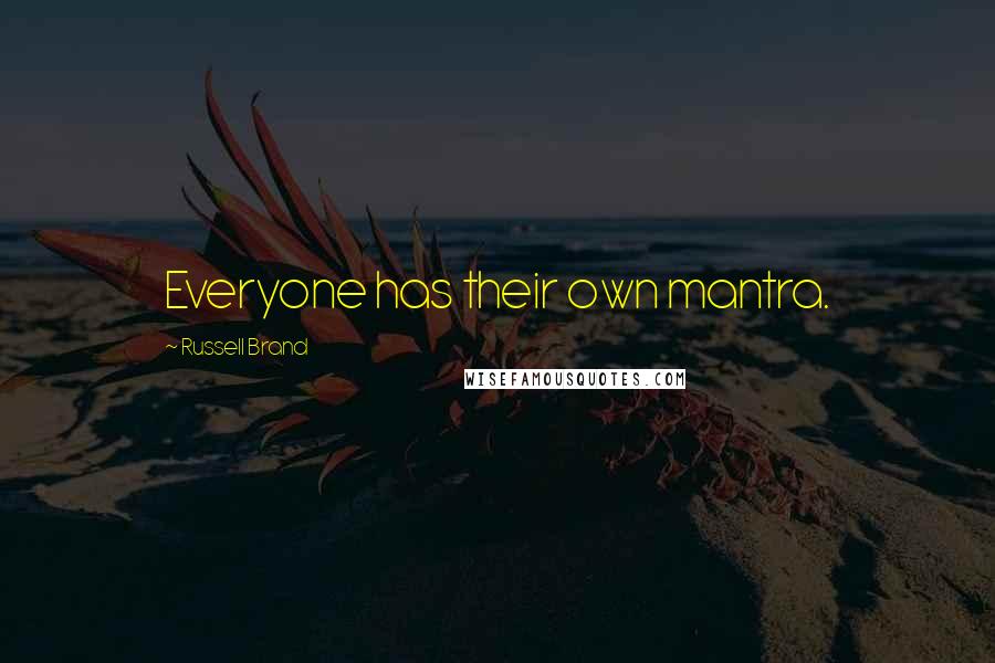 Russell Brand Quotes: Everyone has their own mantra.