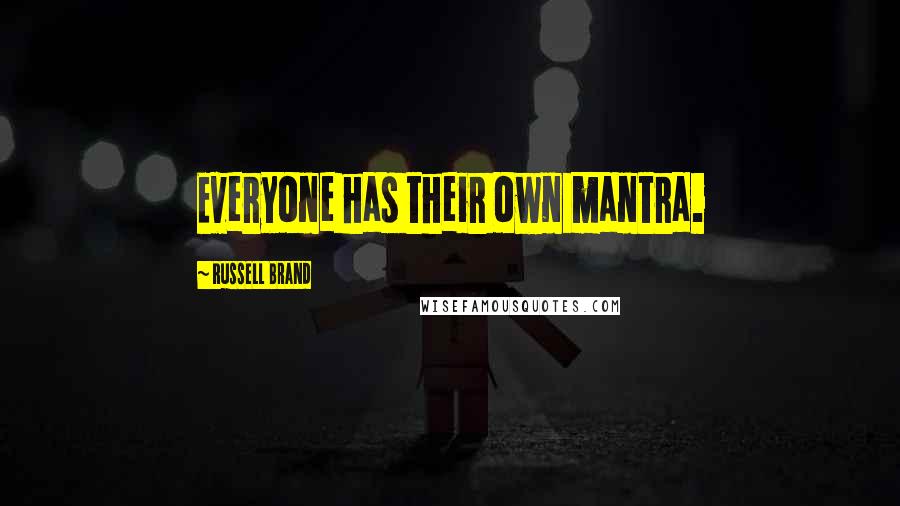 Russell Brand Quotes: Everyone has their own mantra.
