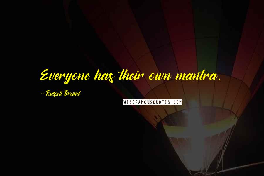 Russell Brand Quotes: Everyone has their own mantra.