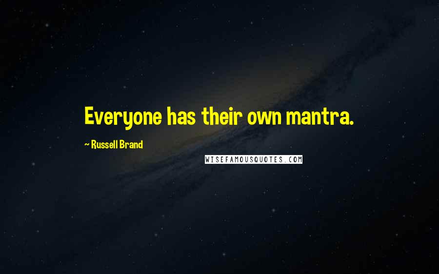 Russell Brand Quotes: Everyone has their own mantra.