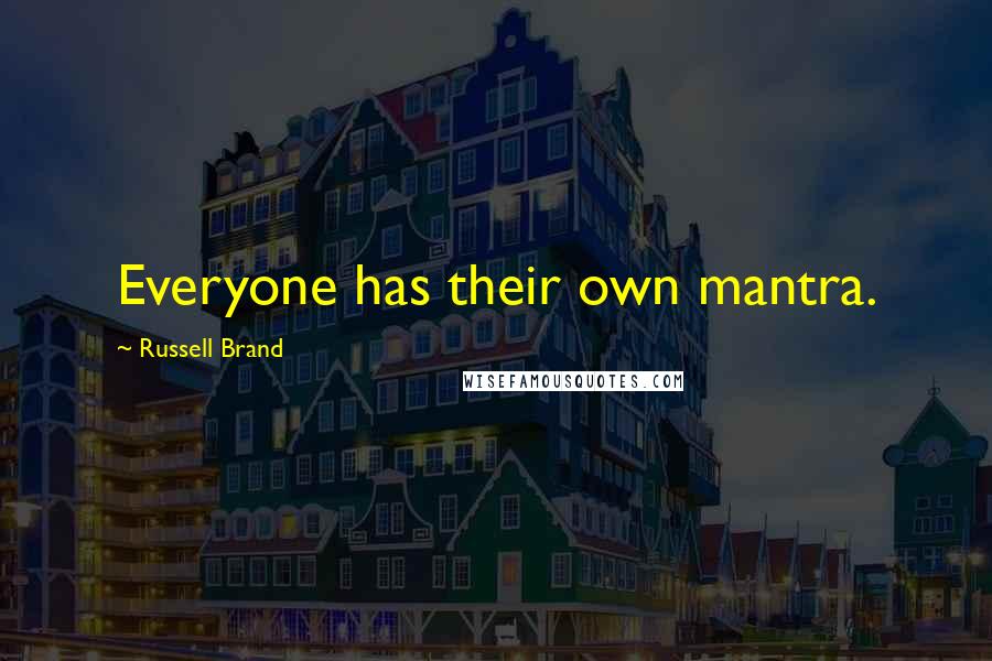 Russell Brand Quotes: Everyone has their own mantra.