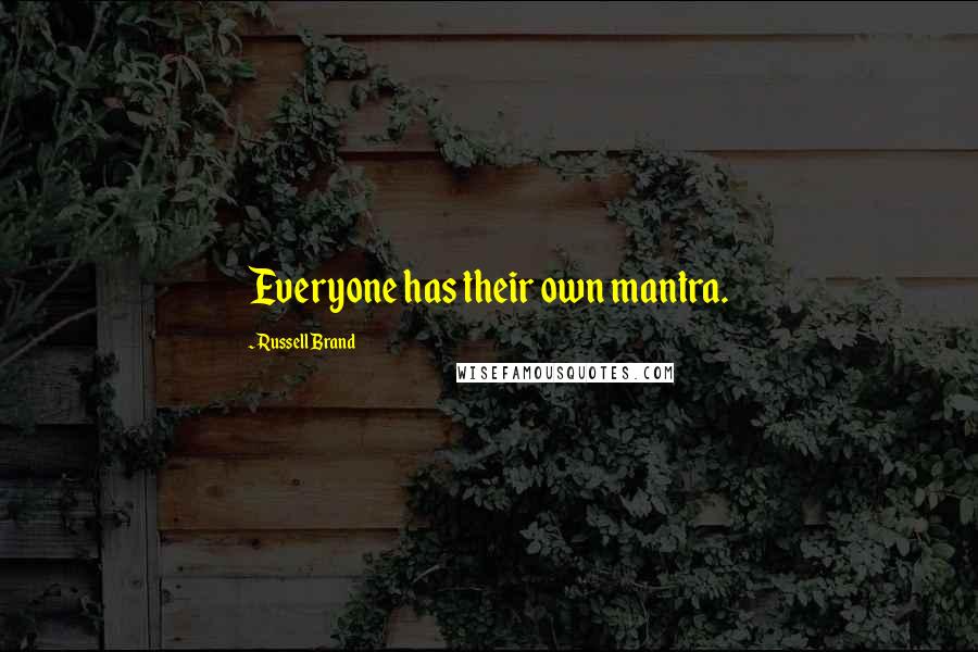 Russell Brand Quotes: Everyone has their own mantra.