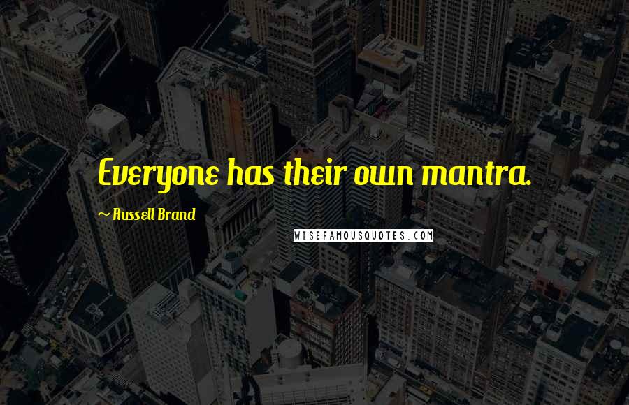 Russell Brand Quotes: Everyone has their own mantra.