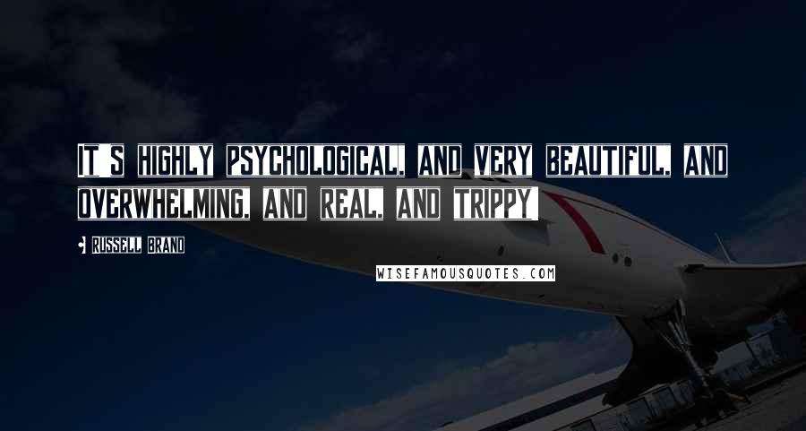 Russell Brand Quotes: It's highly psychological, and very beautiful, and overwhelming, and real, and trippy!