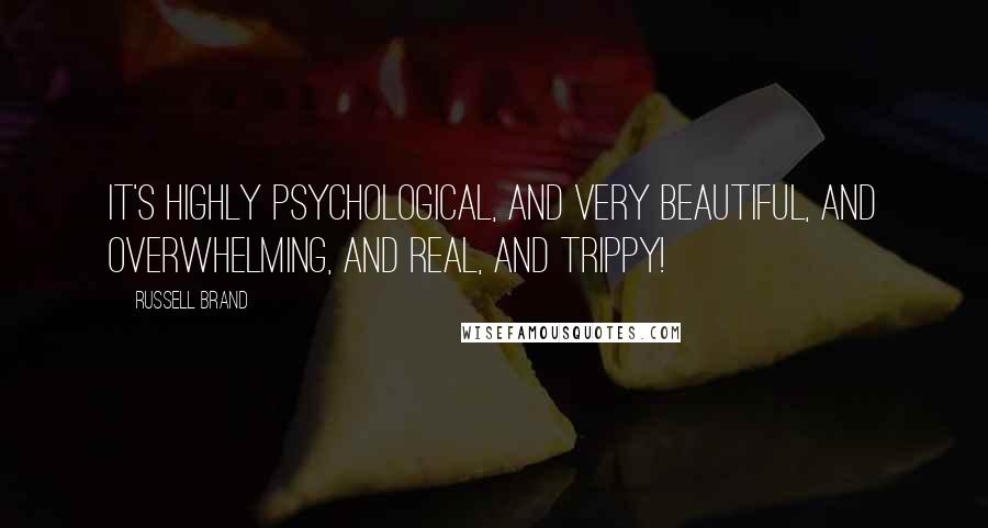 Russell Brand Quotes: It's highly psychological, and very beautiful, and overwhelming, and real, and trippy!