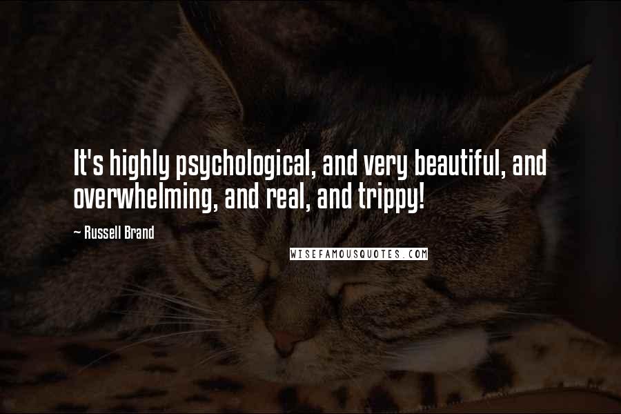 Russell Brand Quotes: It's highly psychological, and very beautiful, and overwhelming, and real, and trippy!