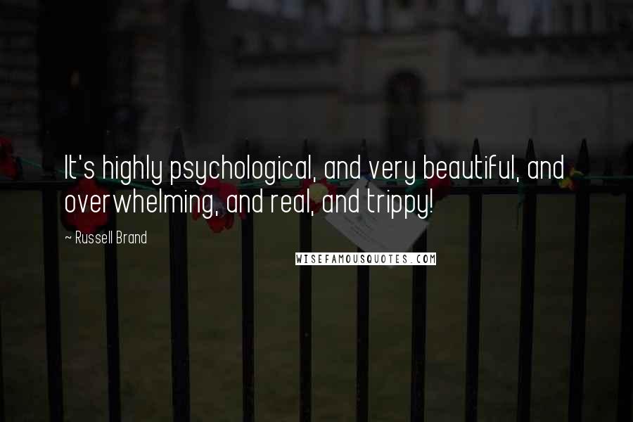 Russell Brand Quotes: It's highly psychological, and very beautiful, and overwhelming, and real, and trippy!